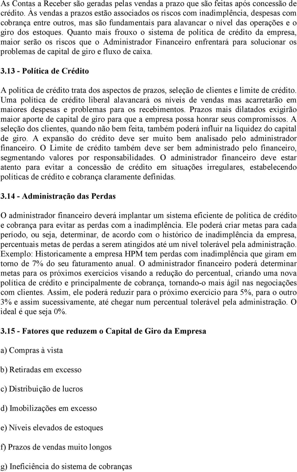 Quanto mais frouxo o sistema de política de crédito da empresa, maior serão os riscos que o Administrador Financeiro enfrentará para solucionar os problemas de capital de giro e fluxo de caixa. 3.