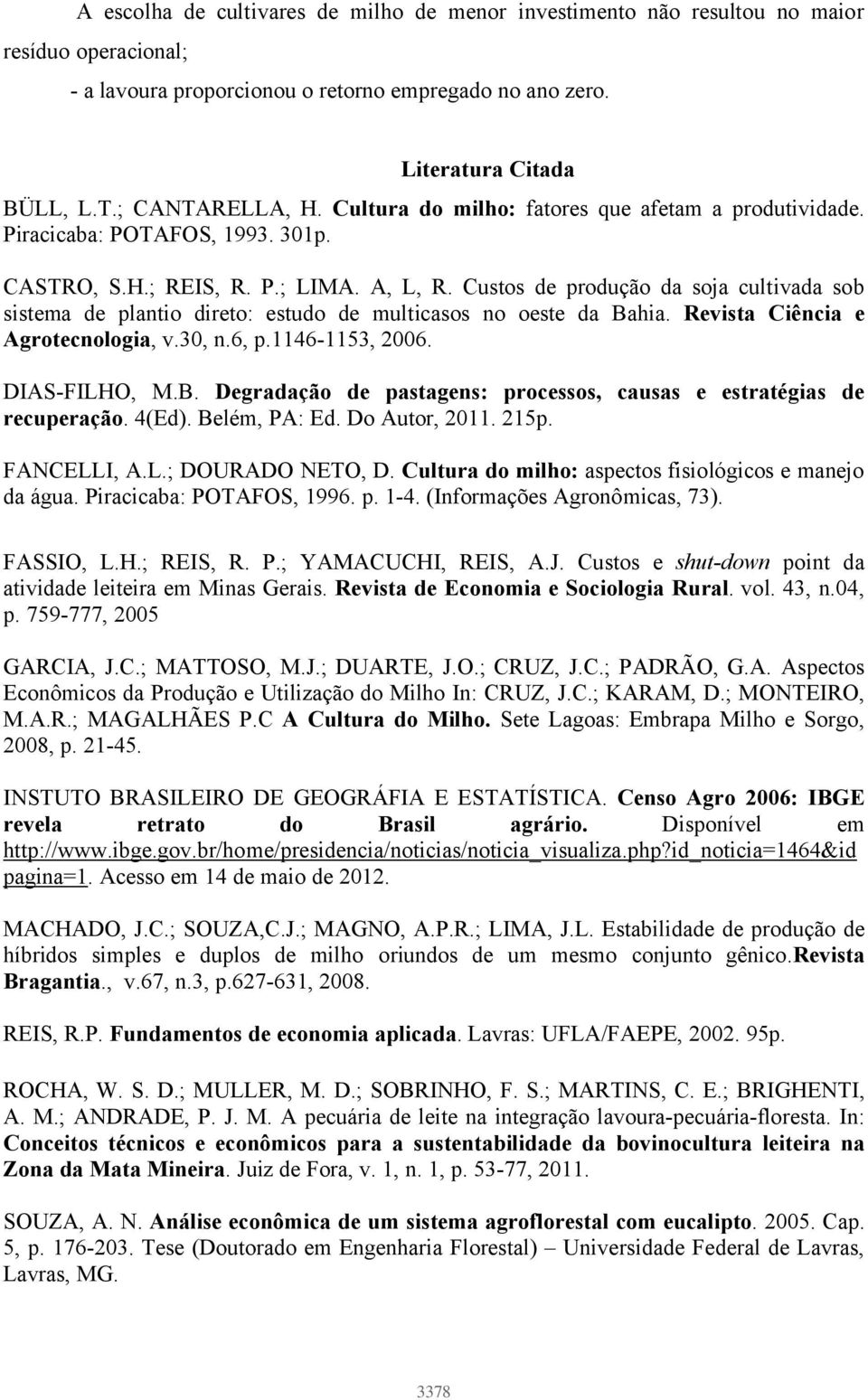 Custos de produção da soja cultivada sob sistema de plantio direto: estudo de multicasos no oeste da Bahia. Revista Ciência e Agrotecnologia, v.30, n.6, p.1146-1153, 2006. DIAS-FILHO, M.B. Degradação de pastagens: processos, causas e estratégias de recuperação.