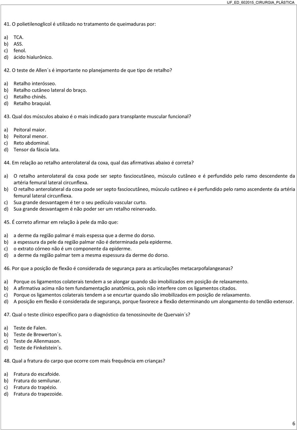 a) Peitoral maior. b) Peitoral menor. c) Reto abdominal. d) Tensor da fáscia lata. 44. Em relação ao retalho anterolateral da coxa, qual das afirmativas abaixo é correta?