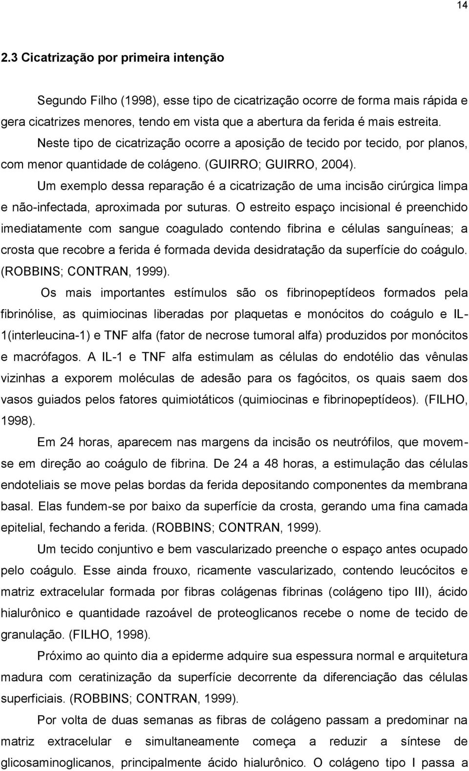 Um exemplo dessa reparação é a cicatrização de uma incisão cirúrgica limpa e não-infectada, aproximada por suturas.