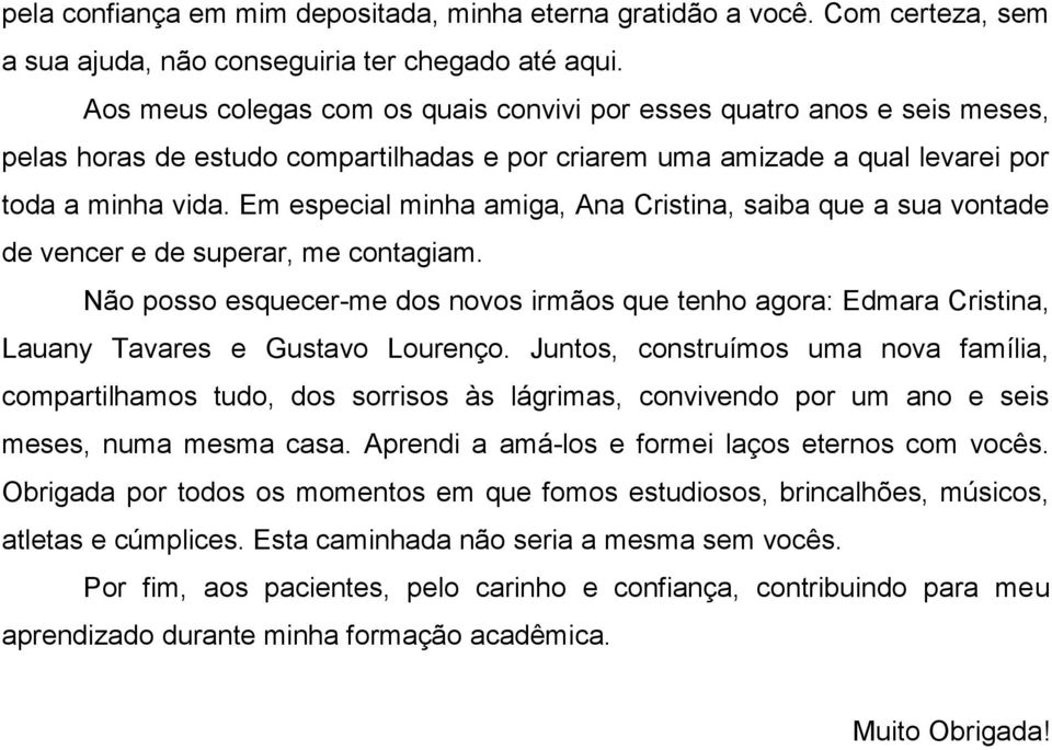 Em especial minha amiga, Ana Cristina, saiba que a sua vontade de vencer e de superar, me contagiam.