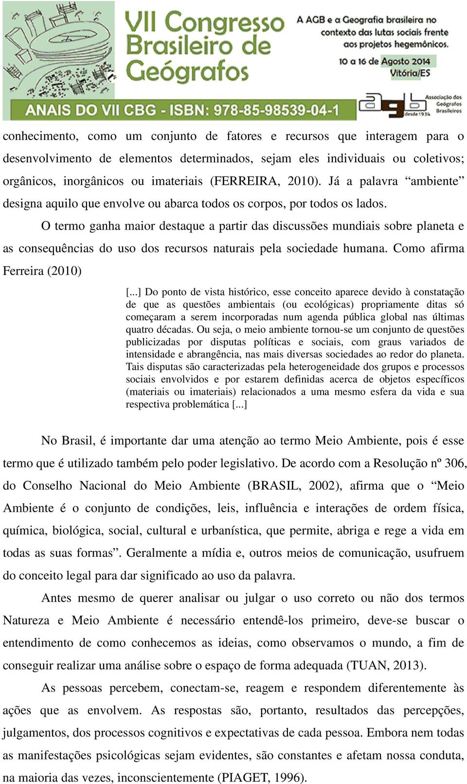 O termo ganha maior destaque a partir das discussões mundiais sobre planeta e as consequências do uso dos recursos naturais pela sociedade humana. Como afirma Ferreira (2010) [.