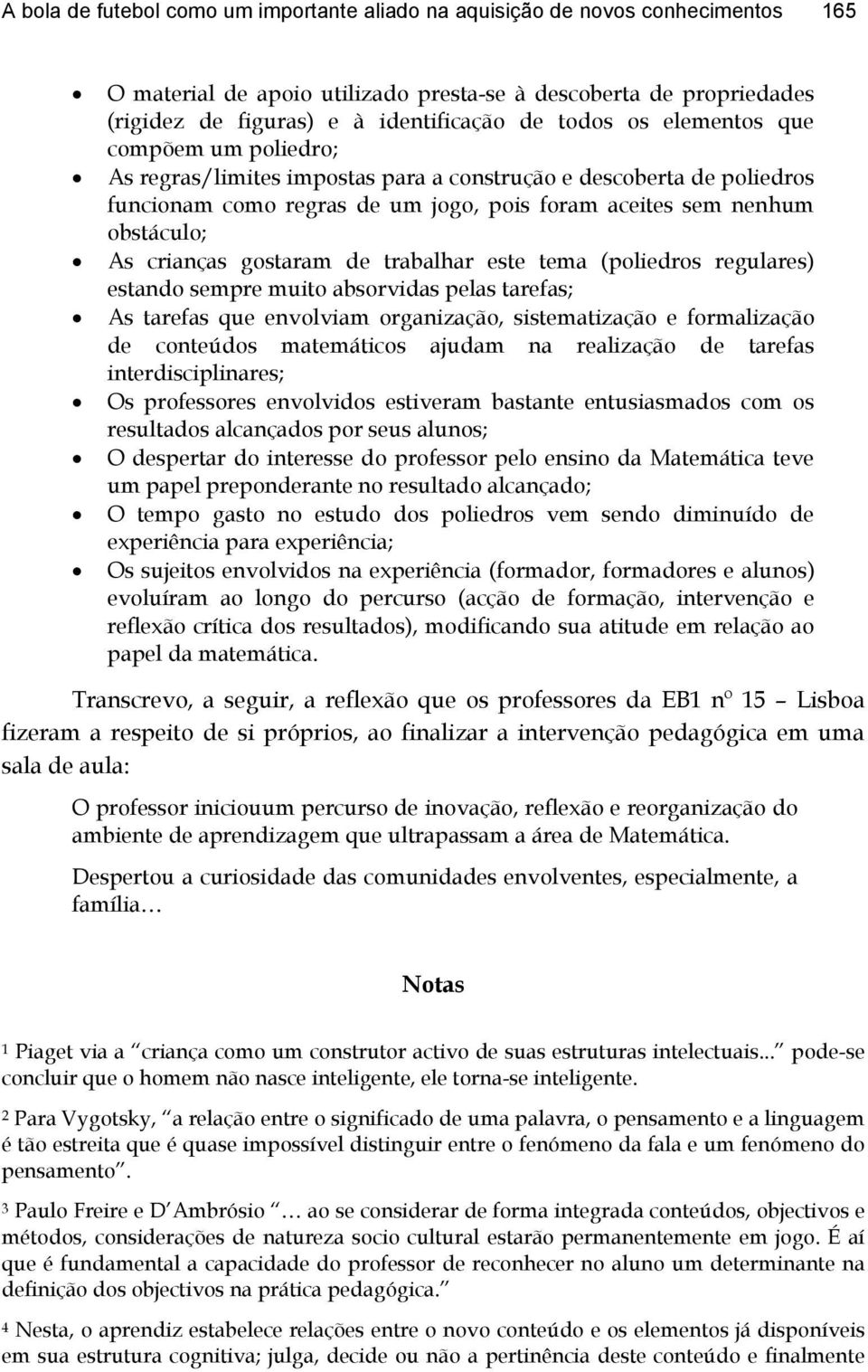 crianças gostaram de trabalhar este tema (poliedros regulares) estando sempre muito absorvidas pelas tarefas; As tarefas que envolviam organização, sistematização e formalização de conteúdos