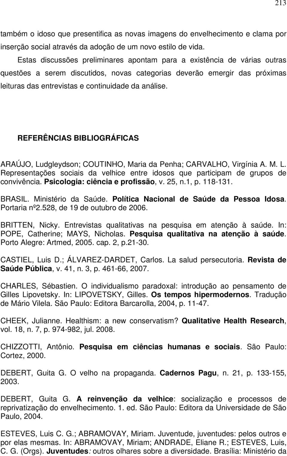 REFERÊNCIAS BIBLIOGRÁFICAS ARAÚJO, Ludgleydson; COUTINHO, Maria da Penha; CARVALHO, Virgínia A. M. L. Representações sociais da velhice entre idosos que participam de grupos de convivência.