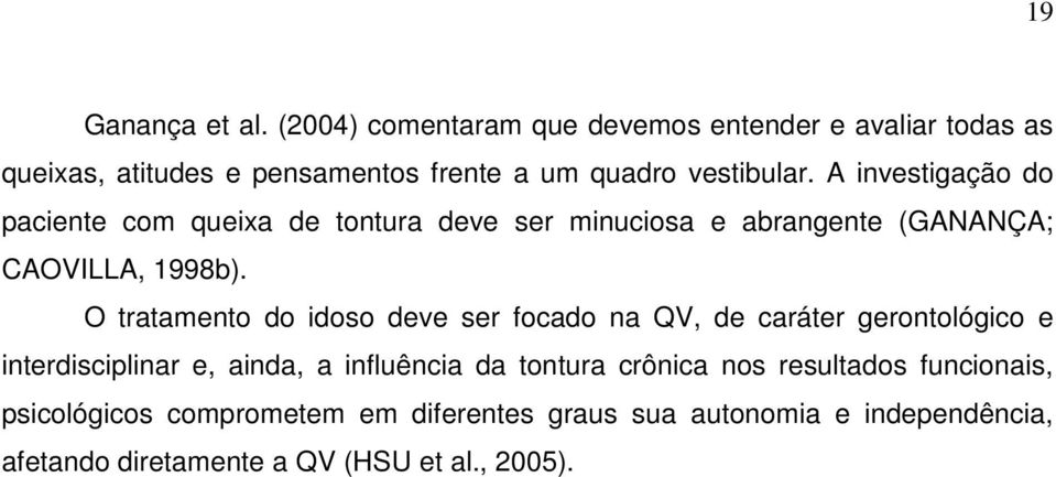 A investigação do paciente com queixa de tontura deve ser minuciosa e abrangente (GANANÇA; CAOVILLA, 1998b).