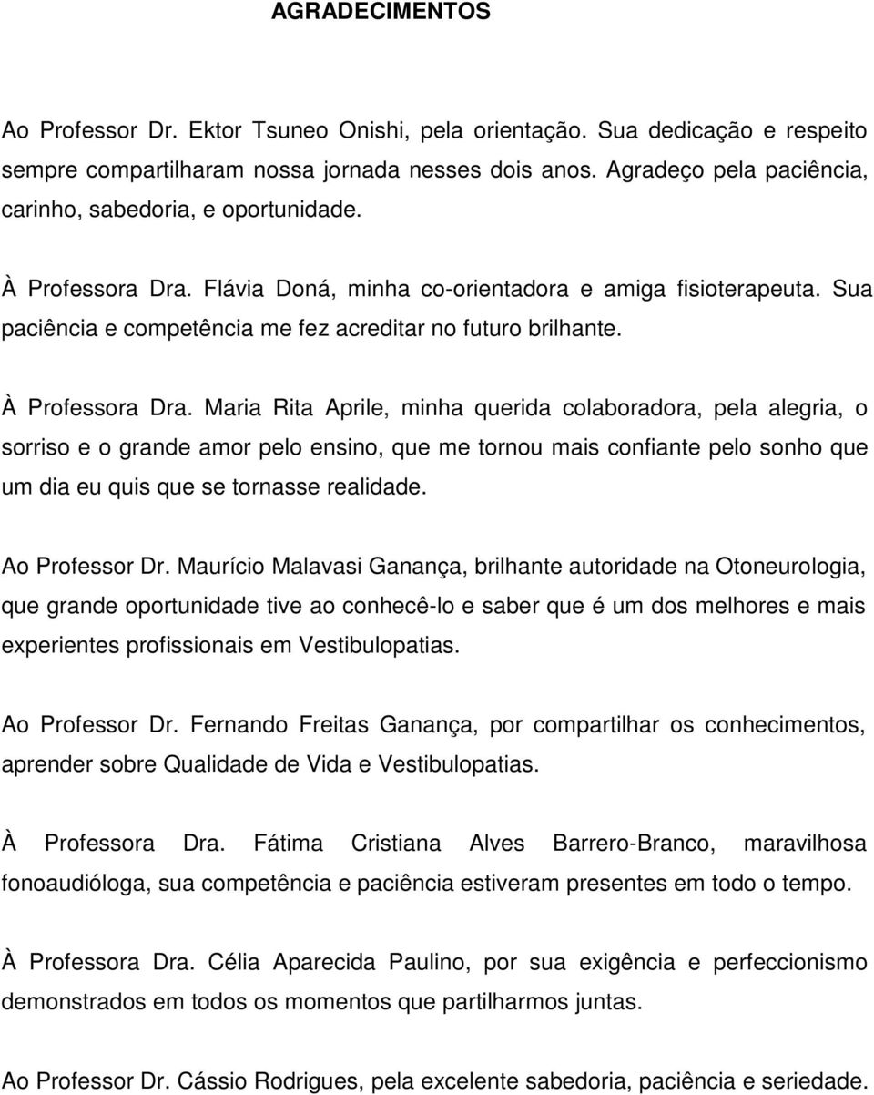 Sua paciência e competência me fez acreditar no futuro brilhante. À Professora Dra.