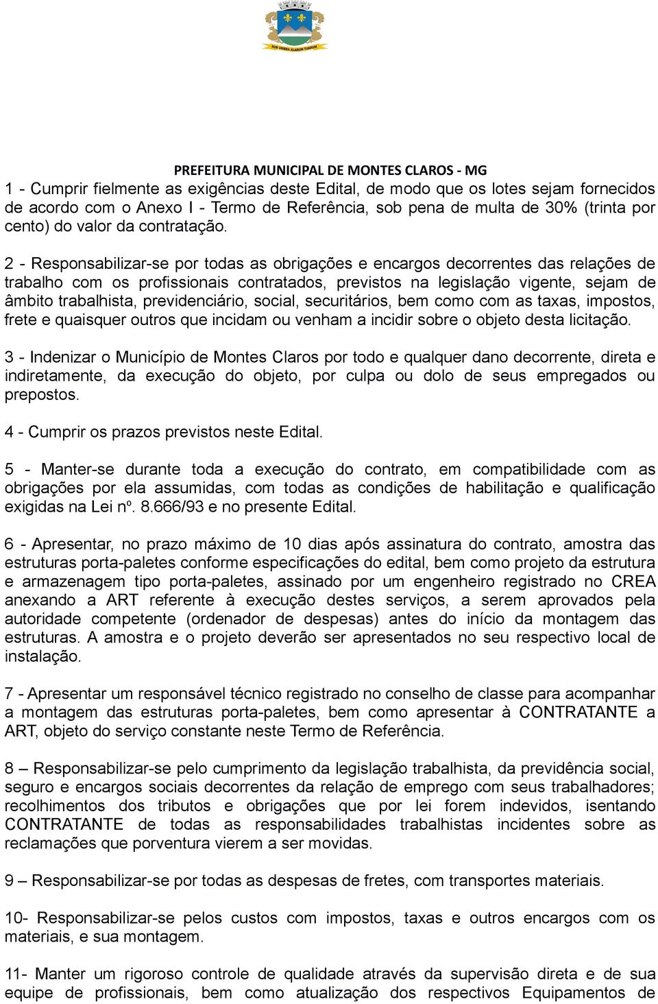 2 - Responsabilizar-se por todas as obrigações e encargos decorrentes das relações de trabalho com os profissionais contratados, previstos na legislação vigente, sejam de âmbito trabalhista,