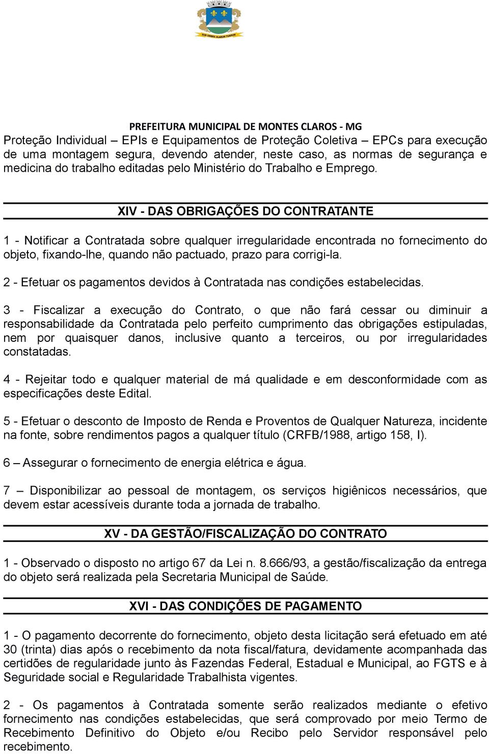 XIV - DAS OBRIGAÇÕES DO CONTRATANTE 1 - Notificar a Contratada sobre qualquer irregularidade encontrada no fornecimento do objeto, fixando-lhe, quando não pactuado, prazo para corrigi-la.