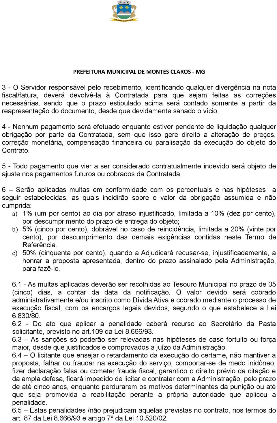 4 - Nenhum pagamento será efetuado enquanto estiver pendente de liquidação qualquer obrigação por parte da Contratada, sem que isso gere direito a alteração de preços, correção monetária, compensação