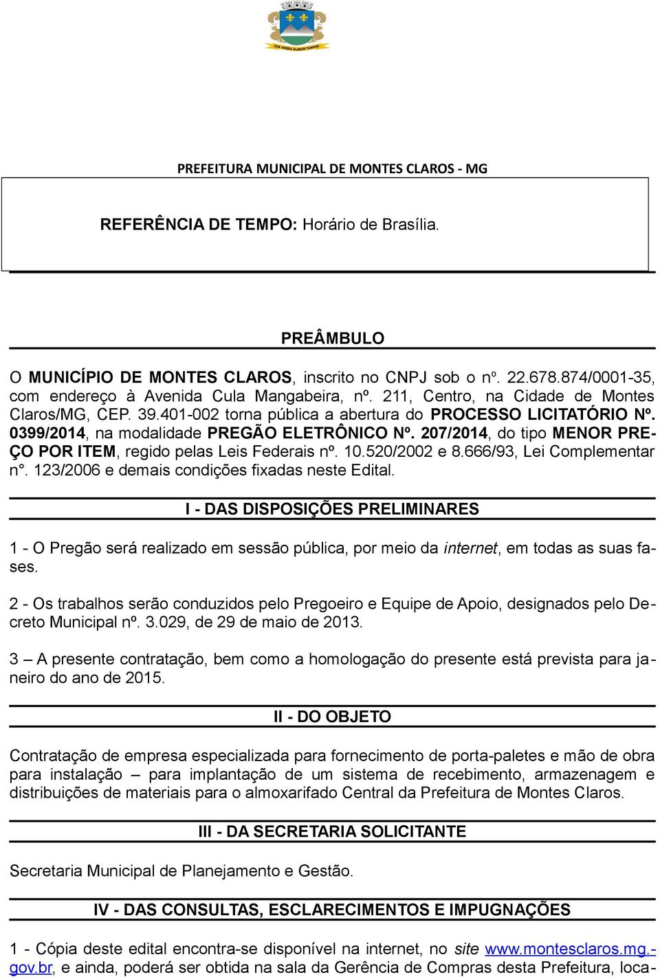 207/2014, do tipo MENOR PRE- ÇO POR ITEM, regido pelas Leis Federais nº. 10.520/2002 e 8.666/93, Lei Complementar n. 123/2006 e demais condições fixadas neste Edital.