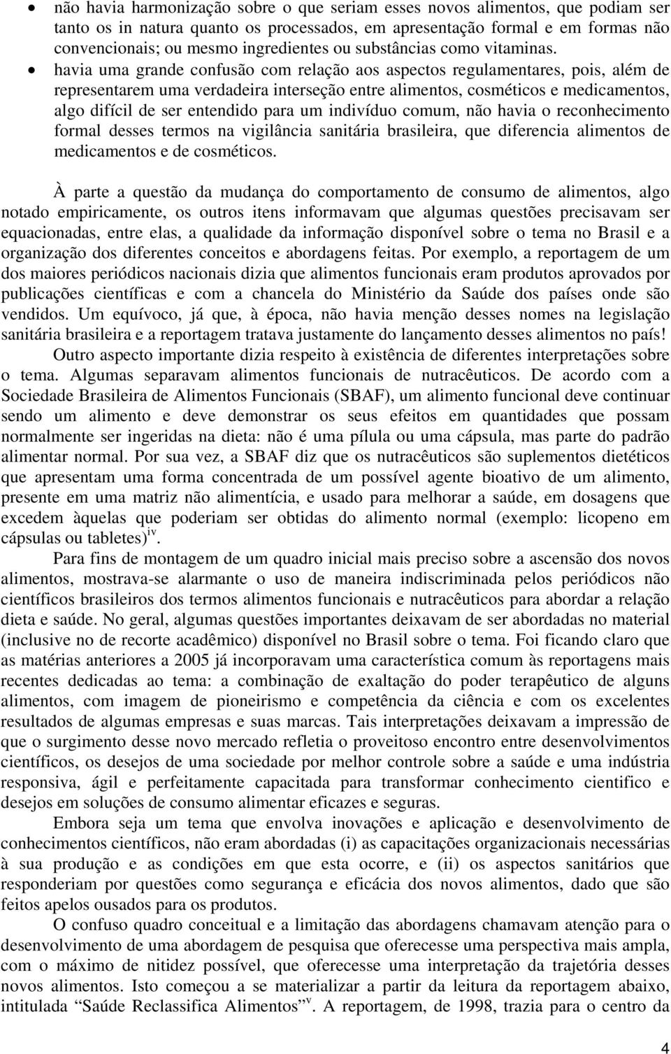 havia uma grande confusão com relação aos aspectos regulamentares, pois, além de representarem uma verdadeira interseção entre alimentos, cosméticos e medicamentos, algo difícil de ser entendido para