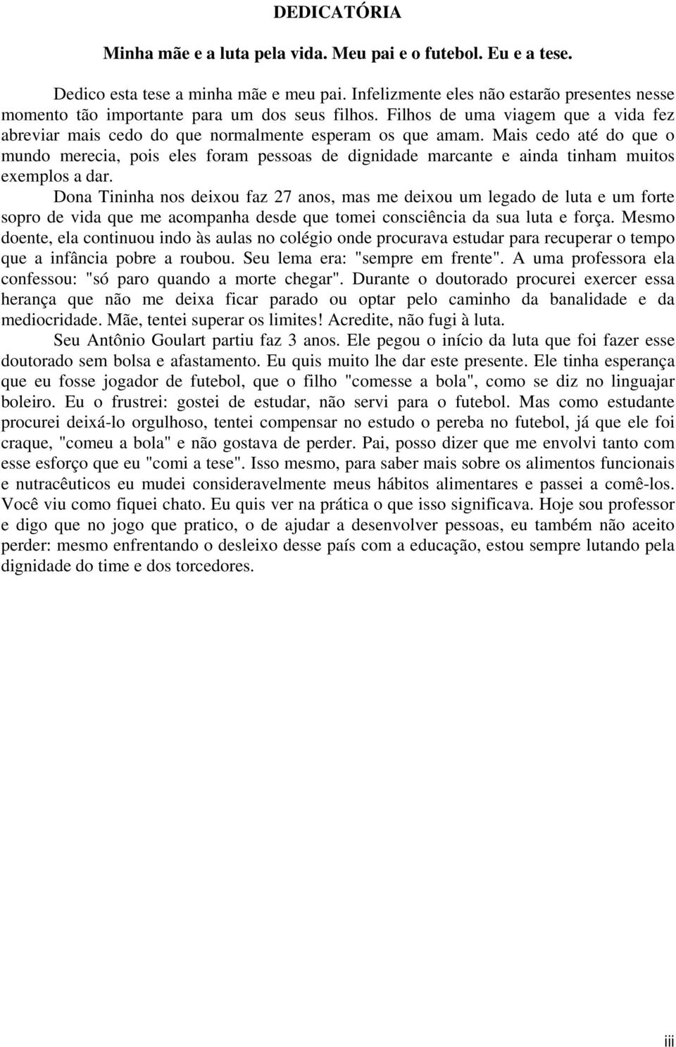 Mais cedo até do que o mundo merecia, pois eles foram pessoas de dignidade marcante e ainda tinham muitos exemplos a dar.