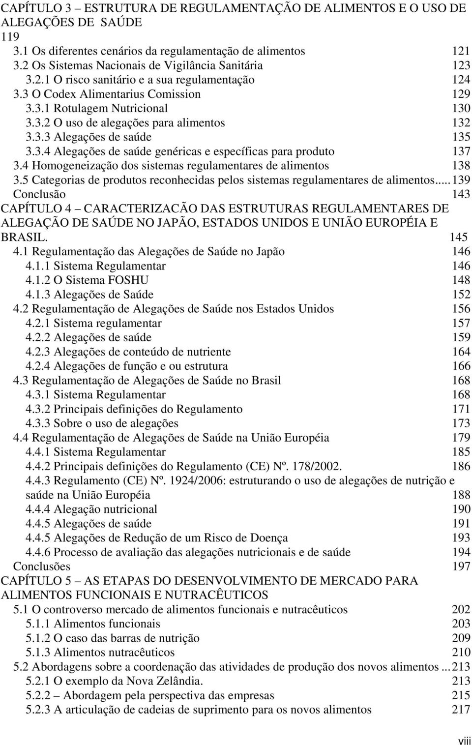 3.3 Alegações de saúde 135 3.3.4 Alegações de saúde genéricas e específicas para produto 137 3.4 Homogeneização dos sistemas regulamentares de alimentos 138 3.