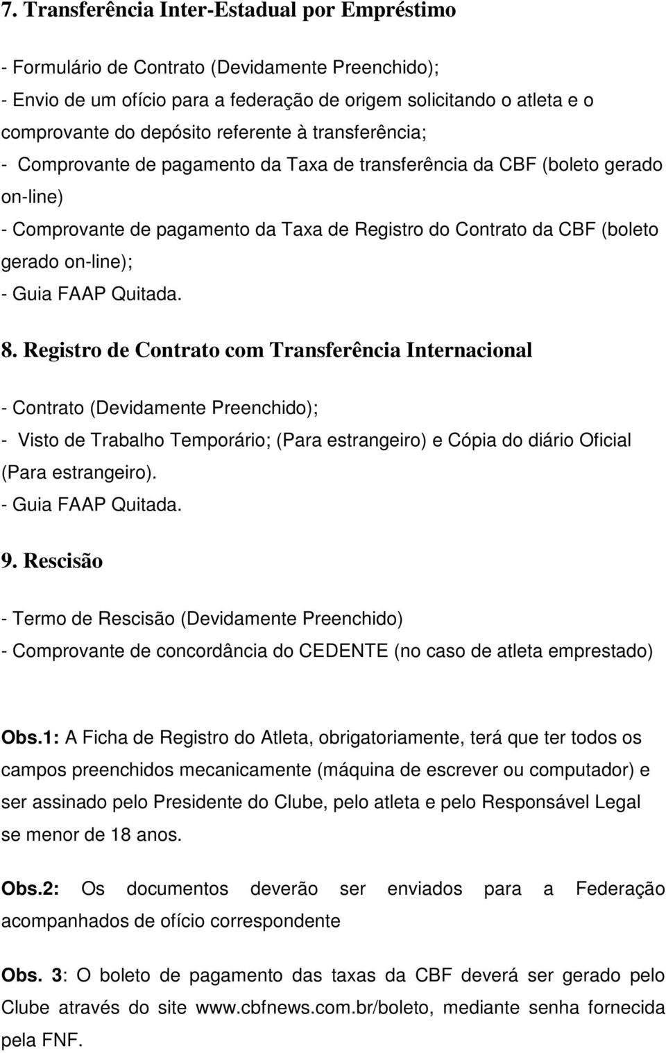 Registro de Contrato com Transferência Internacional - Contrato (Devidamente Preenchido); - Visto de Trabalho Temporário; (Para estrangeiro) e Cópia do diário Oficial (Para estrangeiro).