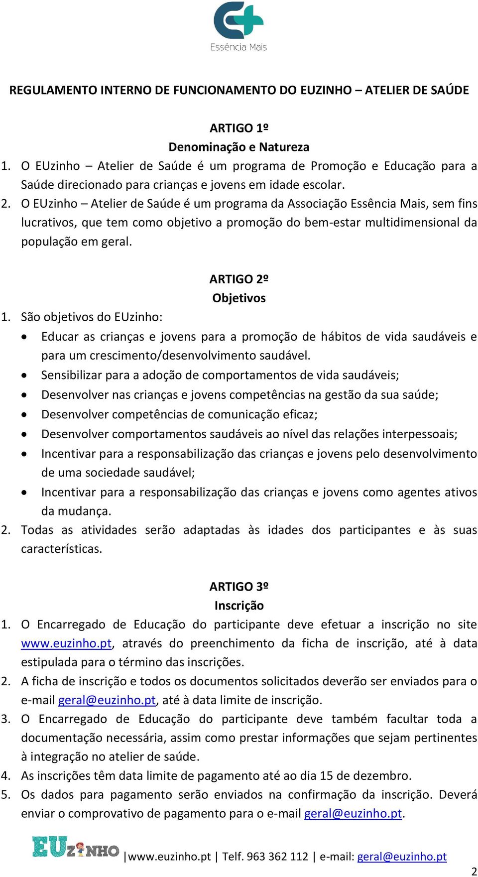 O EUzinho Atelier de Saúde é um programa da Associação Essência Mais, sem fins lucrativos, que tem como objetivo a promoção do bem-estar multidimensional da população em geral. 1.