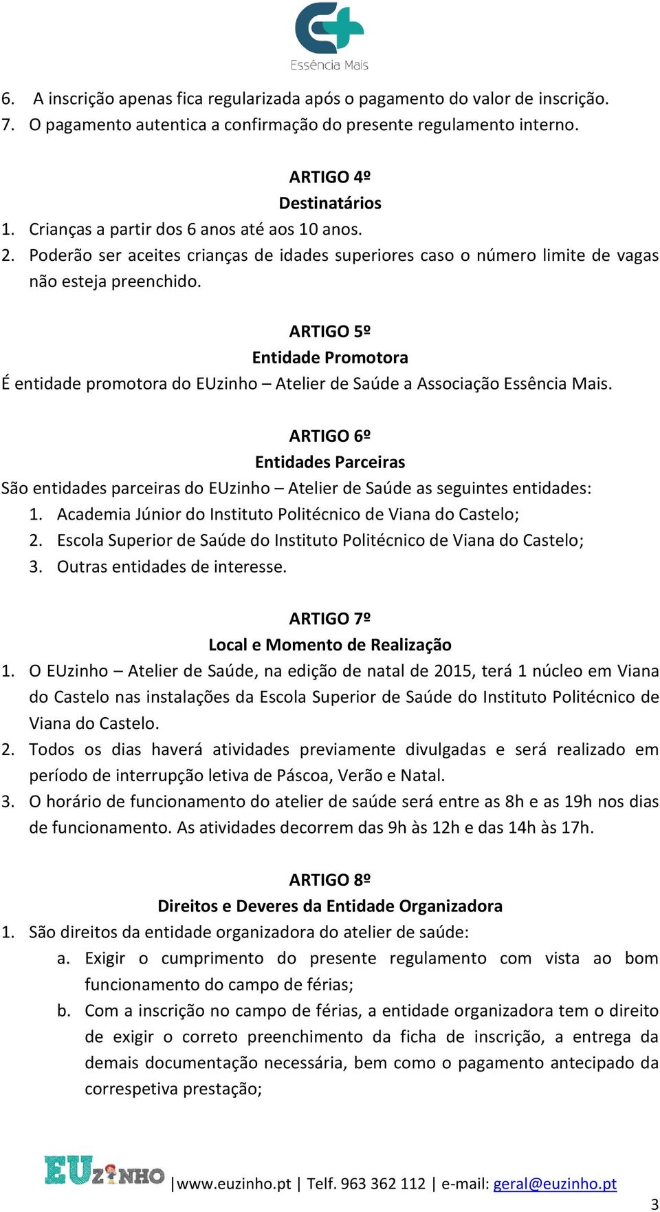 ARTIGO 5º Entidade Promotora É entidade promotora do EUzinho Atelier de Saúde a Associação Essência Mais.