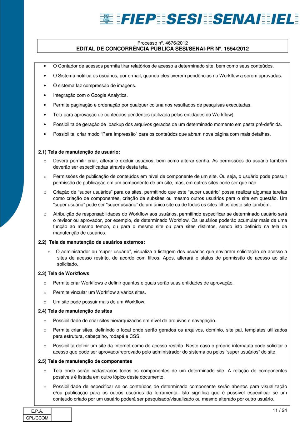 Permite paginaçã e rdenaçã pr qualquer cluna ns resultads de pesquisas executadas. Tela para aprvaçã de cnteúds pendentes (utilizada pelas entidades d Wrkflw).