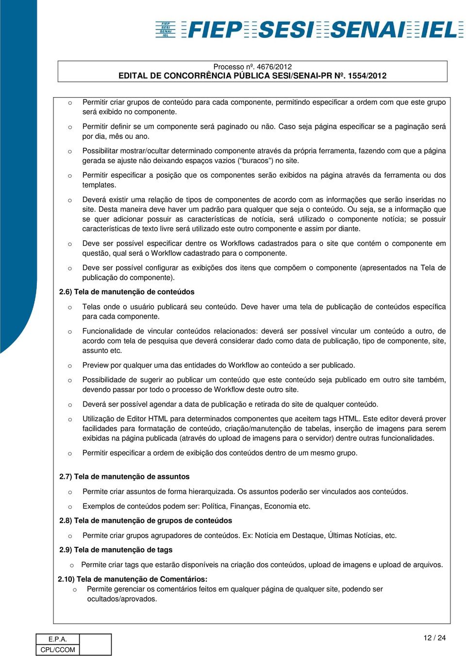 Pssibilitar mstrar/cultar determinad cmpnente através da própria ferramenta, fazend cm que a página gerada se ajuste nã deixand espaçs vazis ( buracs ) n site.