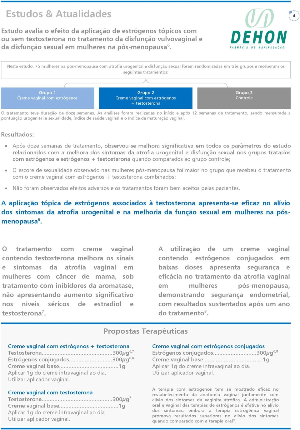 2 Creme vaginal com estrógenos + testosterona Grupo 3 Controle O tratamento teve duração de doze semanas.