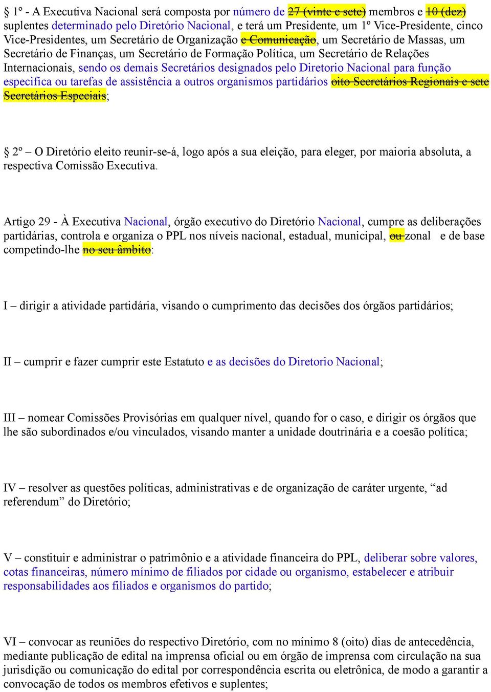 os demais Secretários designados pelo Diretorio Nacional para função especifica ou tarefas de assistência a outros organismos partidários oito Secretários Regionais e sete Secretários Especiais; 2º O