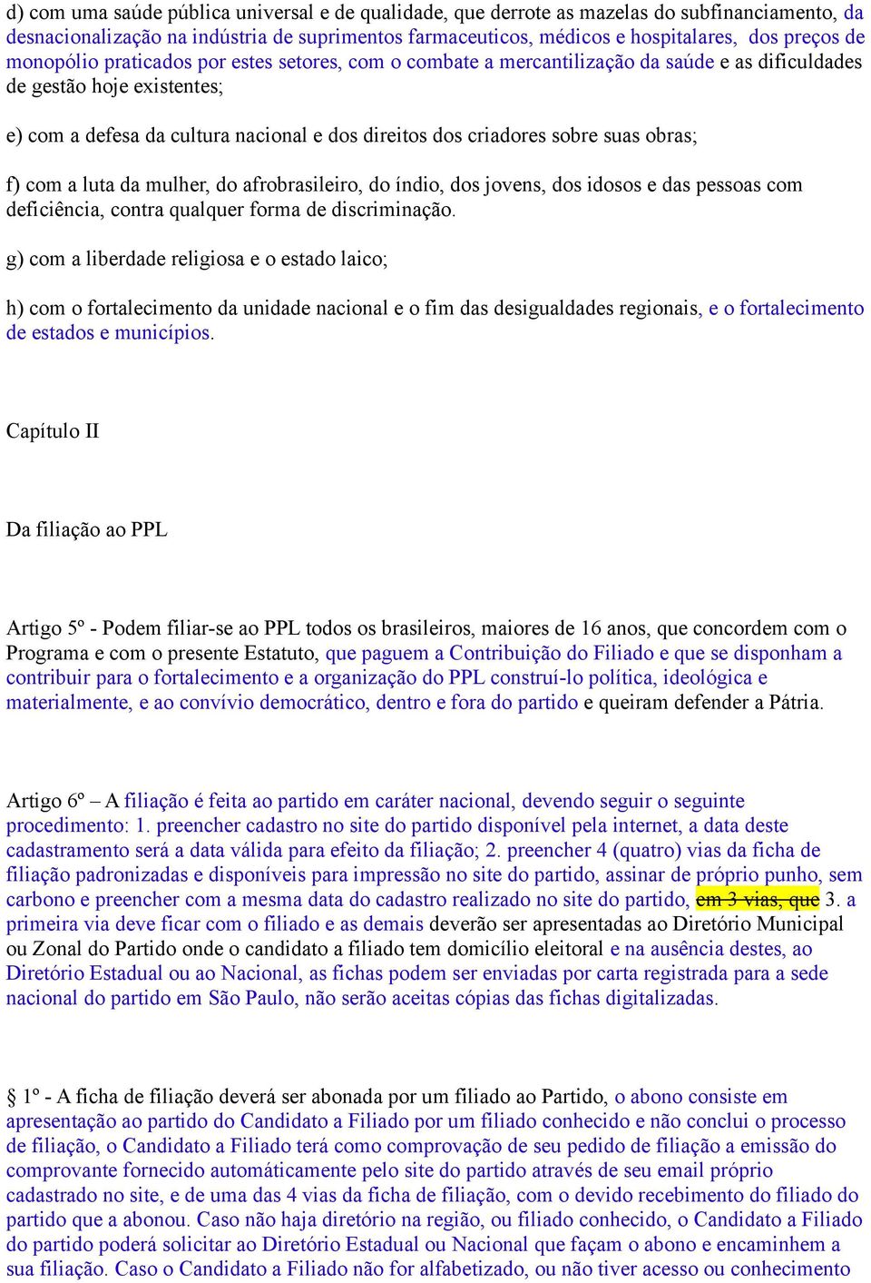 suas obras; f) com a luta da mulher, do afrobrasileiro, do índio, dos jovens, dos idosos e das pessoas com deficiência, contra qualquer forma de discriminação.