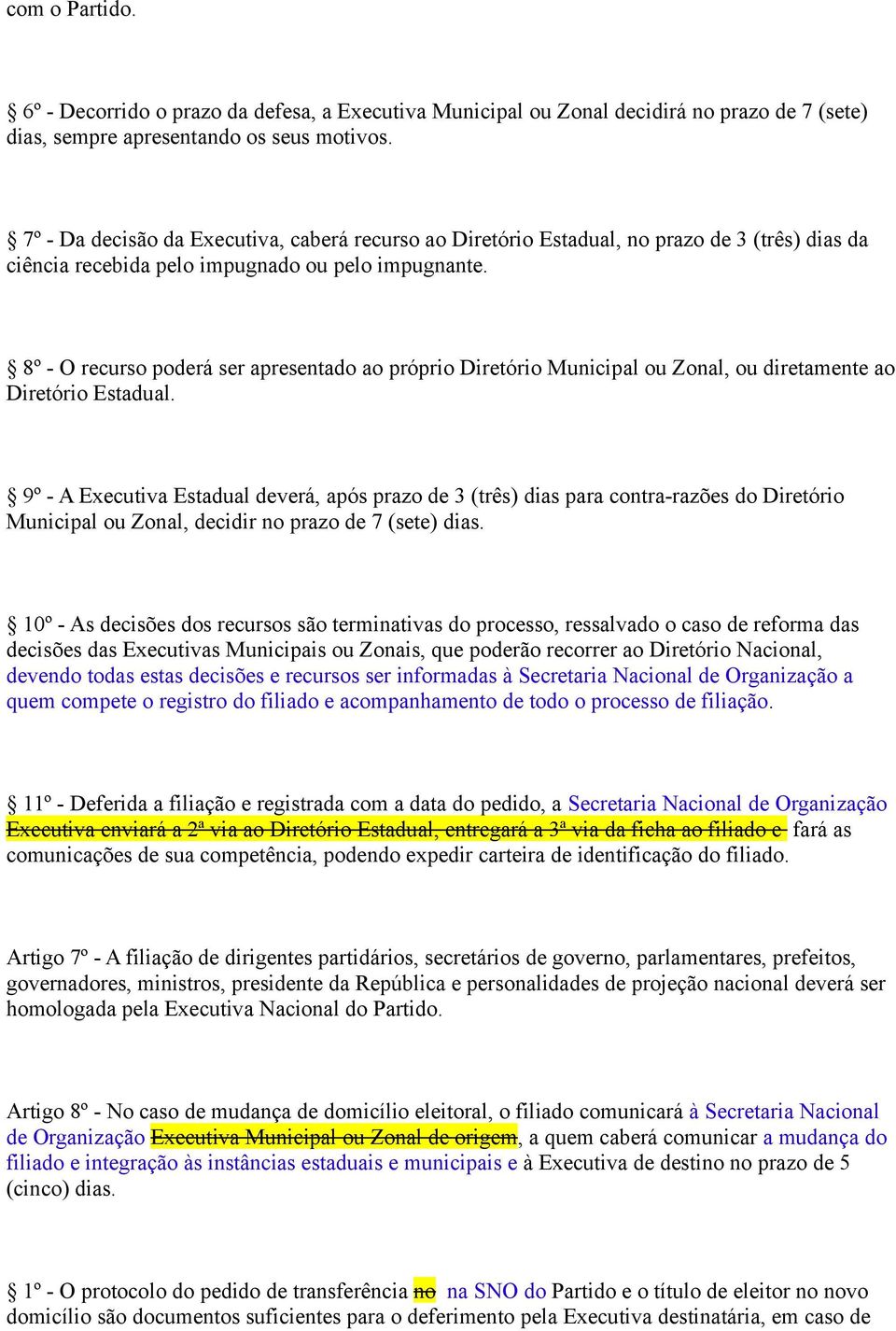 8º - O recurso poderá ser apresentado ao próprio Diretório Municipal ou Zonal, ou diretamente ao Diretório Estadual.