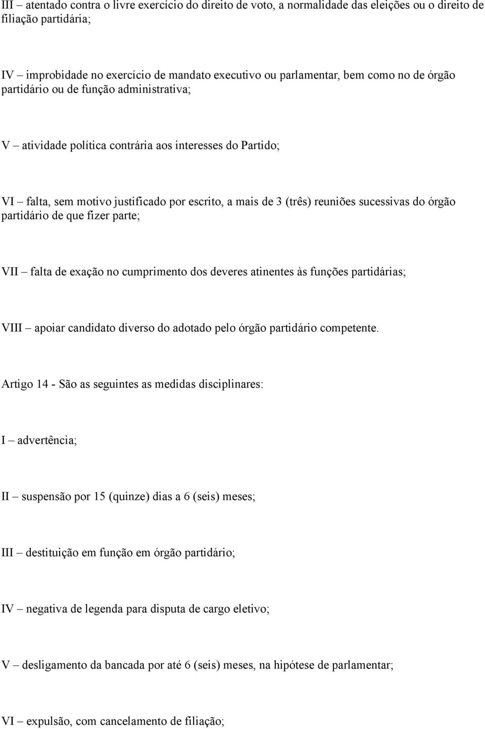 órgão partidário de que fizer parte; VII falta de exação no cumprimento dos deveres atinentes às funções partidárias; VIII apoiar candidato diverso do adotado pelo órgão partidário competente.