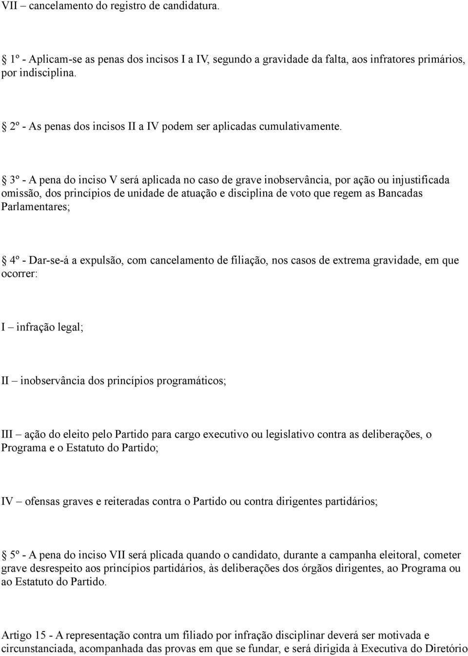 3º - A pena do inciso V será aplicada no caso de grave inobservância, por ação ou injustificada omissão, dos princípios de unidade de atuação e disciplina de voto que regem as Bancadas Parlamentares;