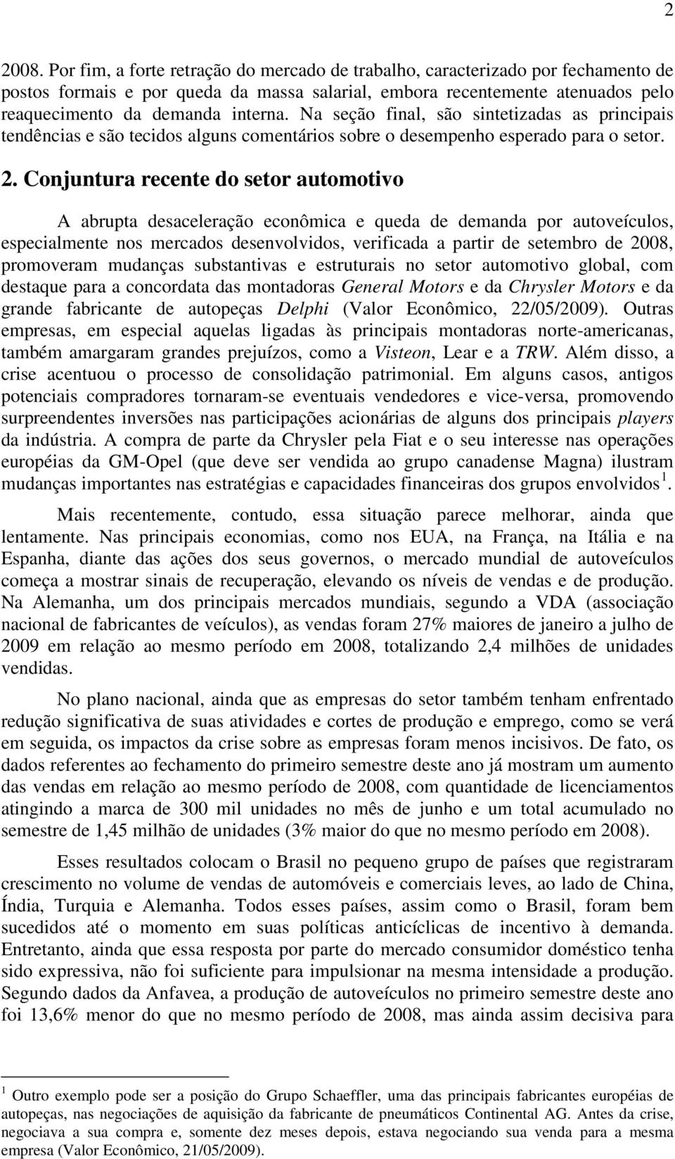 Na seção final, são sintetizadas as principais tendências e são tecidos alguns comentários sobre o desempenho esperado para o setor. 2.