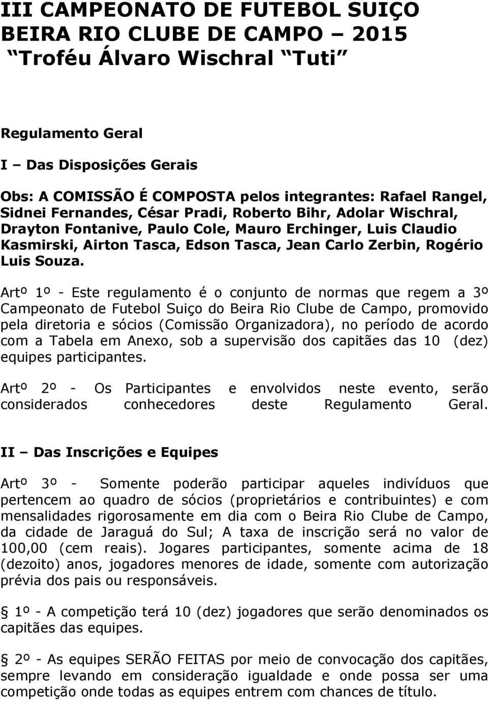 Artº 1º - Este regulamento é o conjunto de normas que regem a 3º Campeonato de Futebol Suiço do Beira Rio Clube de Campo, promovido pela diretoria e sócios (Comissão Organizadora), no período de