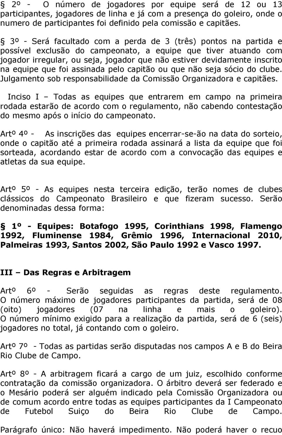 inscrito na equipe que foi assinada pelo capitão ou que não seja sócio do clube. Julgamento sob responsabilidade da Comissão Organizadora e capitães.