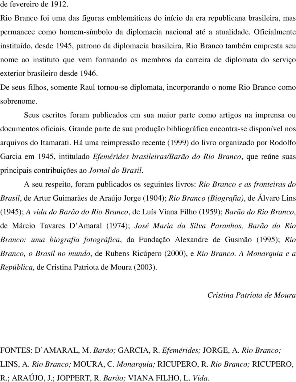 brasileiro desde 1946. De seus filhos, somente Raul tornou-se diplomata, incorporando o nome Rio Branco como sobrenome.