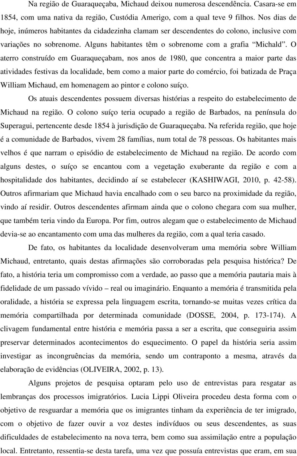 O aterro construído em Guaraqueçabam, nos anos de 1980, que concentra a maior parte das atividades festivas da localidade, bem como a maior parte do comércio, foi batizada de Praça William Michaud,