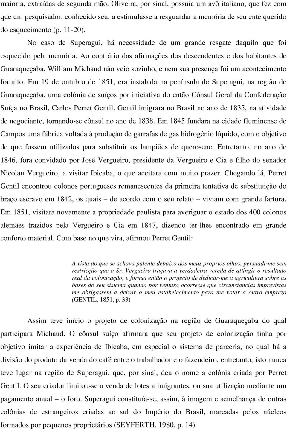 No caso de Superagui, há necessidade de um grande resgate daquilo que foi esquecido pela memória.