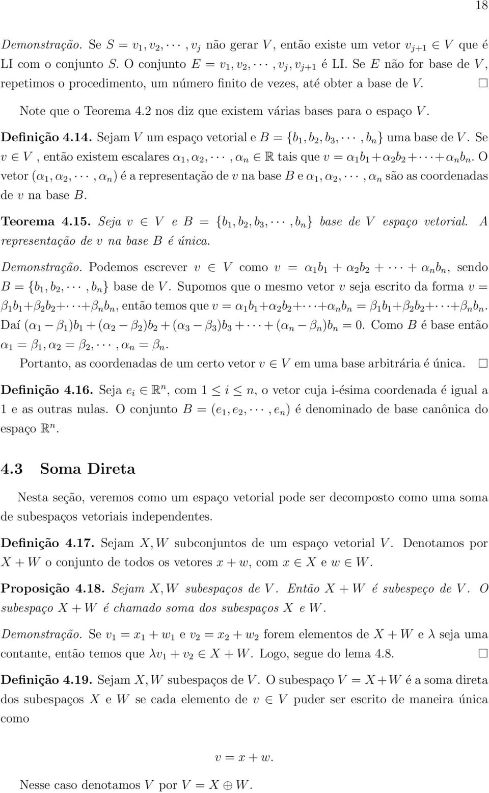 Sejam V um espaço vetorial e B = {b 1, b 2, b 3,, b n uma base de V. Se v V, então existem escalares α 1, α 2,, α n R tais que v = α 1 b 1 +α 2 b 2 + +α n b n.