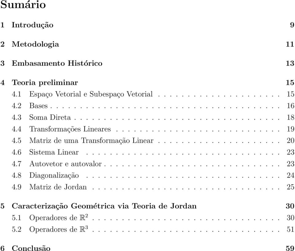 ................................ 23 4.7 Autovetor e autovalor.............................. 23 4.8 Diagonalização................................. 24 4.9 Matriz de Jordan.