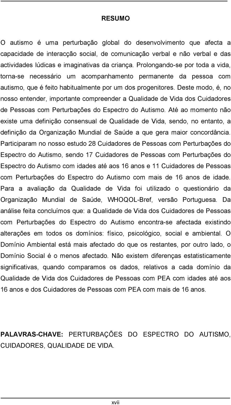 Deste modo, é, no nosso entender, importante compreender a Qualidade de Vida dos Cuidadores de Pessoas com Perturbações do Espectro do Autismo.