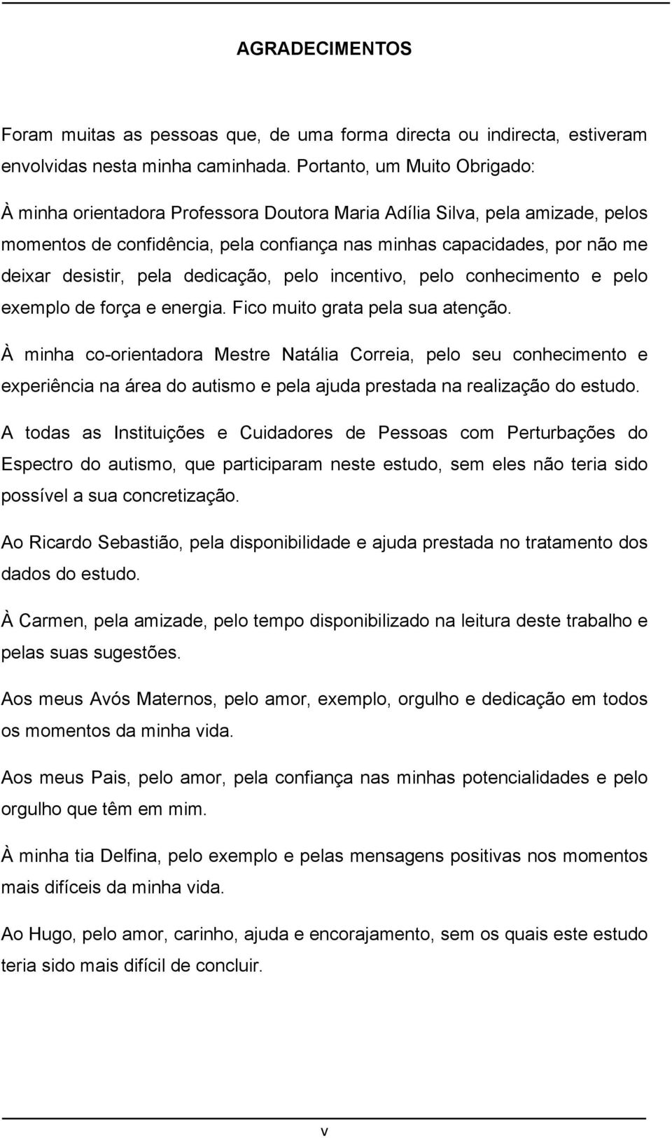 pela dedicação, pelo incentivo, pelo conhecimento e pelo exemplo de força e energia. Fico muito grata pela sua atenção.