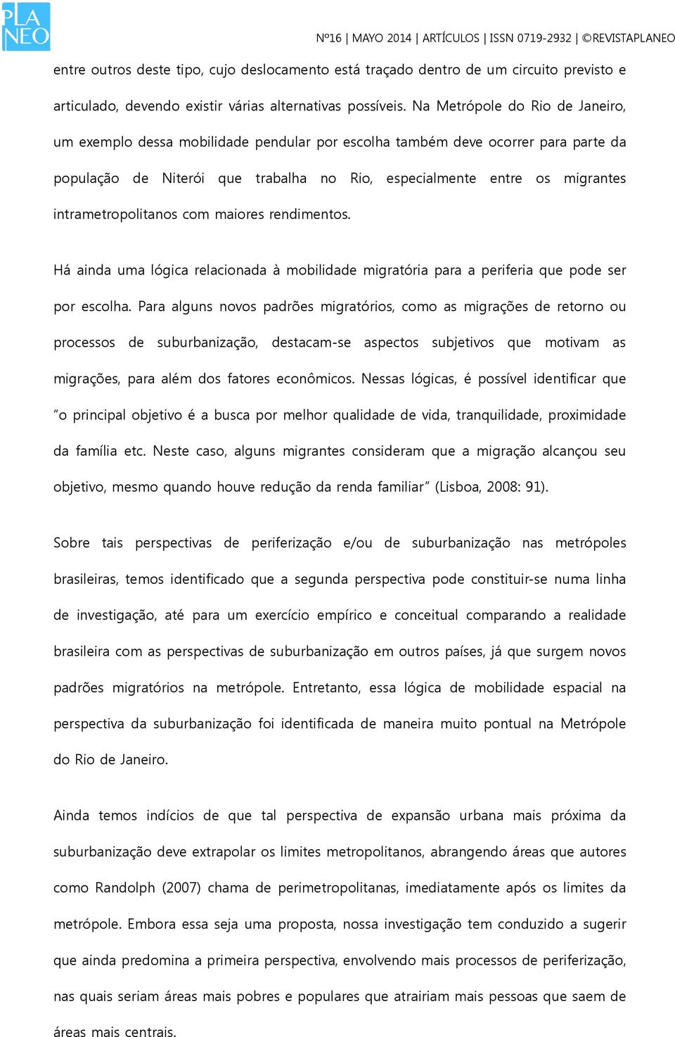 intrametropolitanos com maiores rendimentos. Há ainda uma lógica relacionada à mobilidade migratória para a periferia que pode ser por escolha.