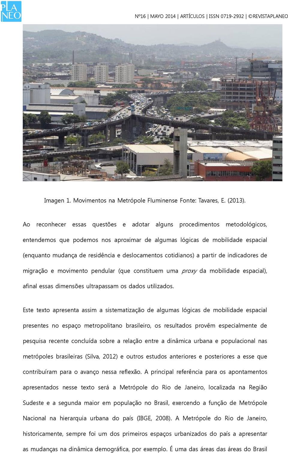 deslocamentos cotidianos) a partir de indicadores de migração e movimento pendular (que constituem uma proxy da mobilidade espacial), afinal essas dimensões ultrapassam os dados utilizados.