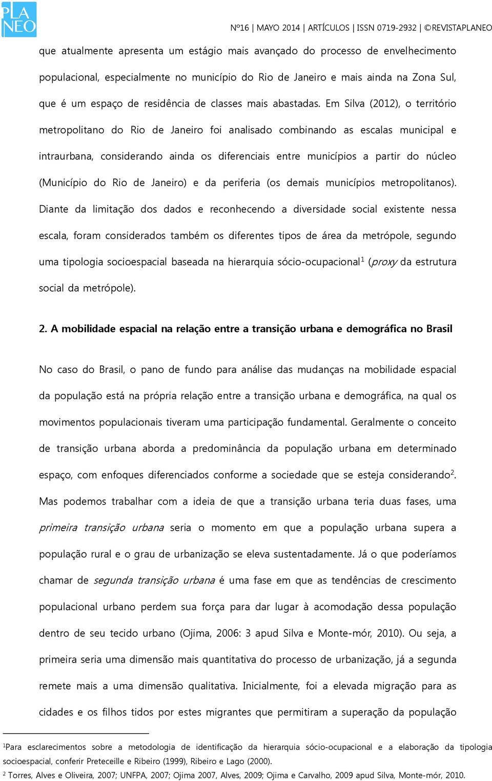 Em Silva (2012), o território metropolitano do Rio de Janeiro foi analisado combinando as escalas municipal e intraurbana, considerando ainda os diferenciais entre municípios a partir do núcleo