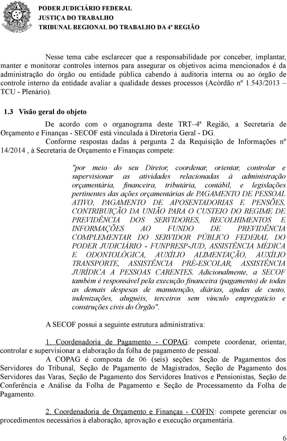 543/2013 TCU - Plenário). 1.3 Visão geral do objeto De acordo com o organograma deste TRT 4ª Região, a Secretaria de Orçamento e Finanças - SECOF está vinculada à Diretoria Geral - DG.