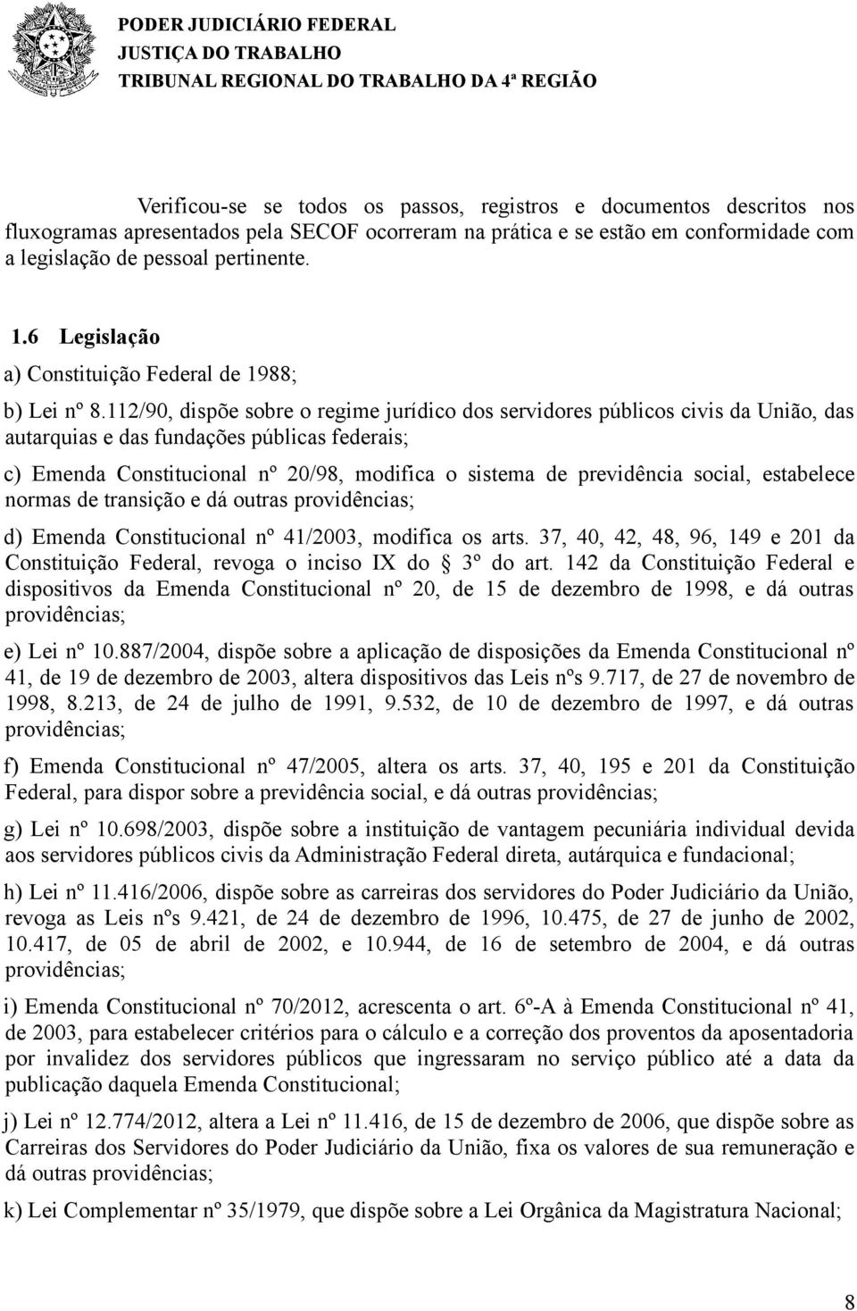 112/90, dispõe sobre o regime jurídico dos servidores públicos civis da União, das autarquias e das fundações públicas federais; c) Emenda Constitucional nº 20/98, modifica o sistema de previdência