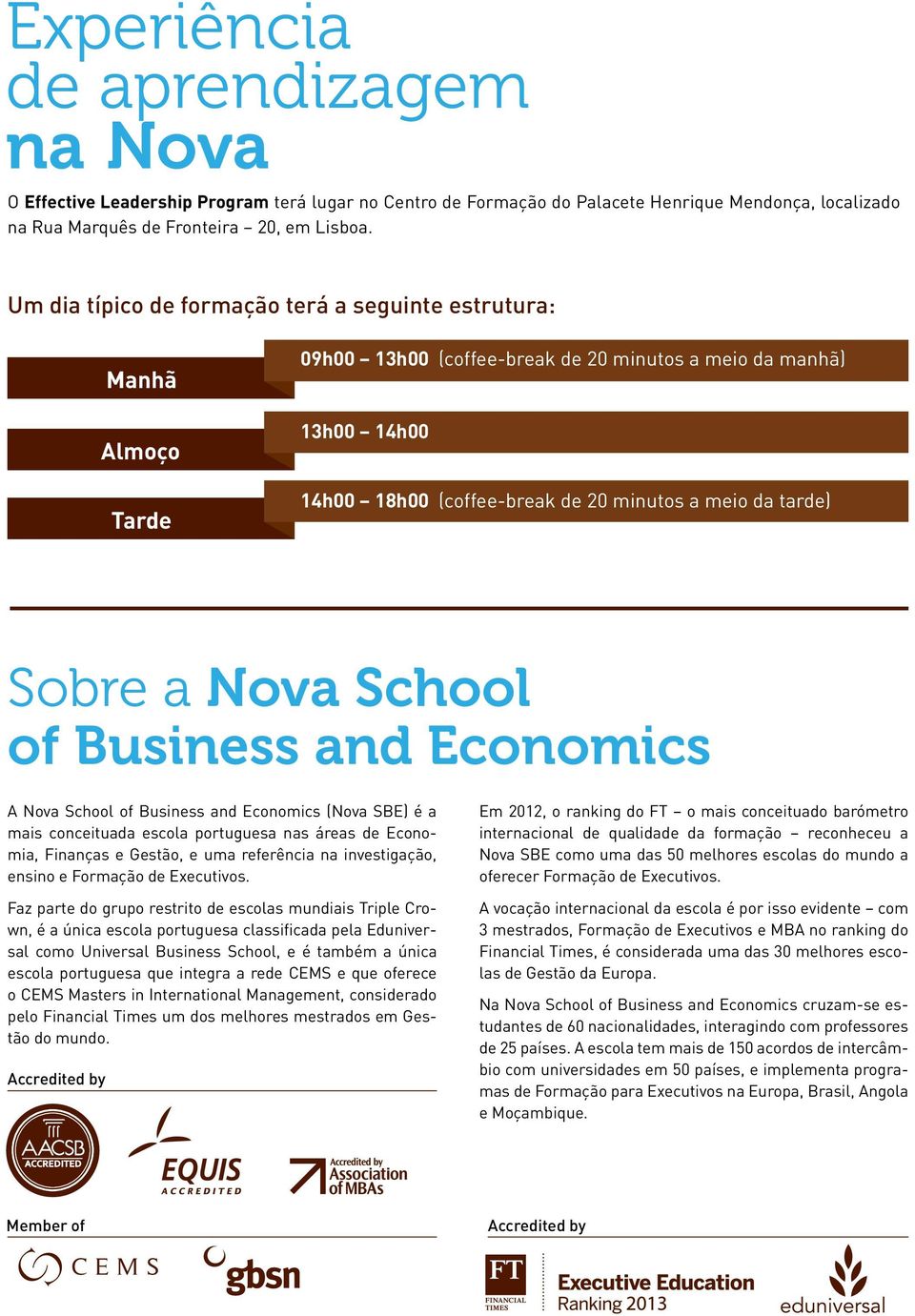 Sobre a Nova School of Business and Economics A Nova School of Business and Economics (Nova SBE) é a mais conceituada escola portuguesa nas áreas de Economia, Finanças e Gestão, e uma referência na