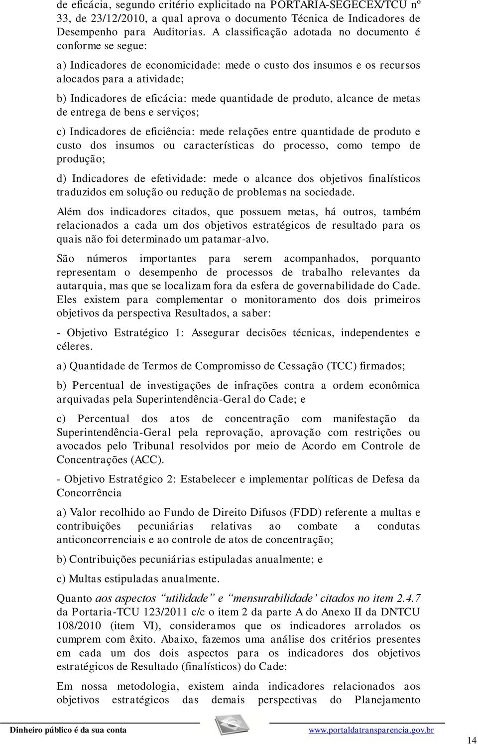 quantidade de produto, alcance de metas de entrega de bens e serviços; c) Indicadores de eficiência: mede relações entre quantidade de produto e custo dos insumos ou características do processo, como