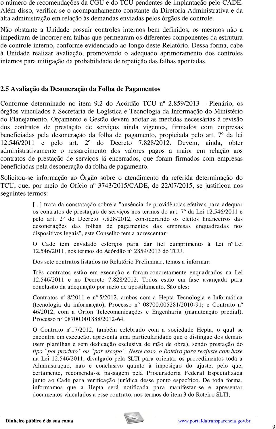 Não obstante a Unidade possuir controles internos bem definidos, os mesmos não a impediram de incorrer em falhas que permearam os diferentes componentes da estrutura de controle interno, conforme