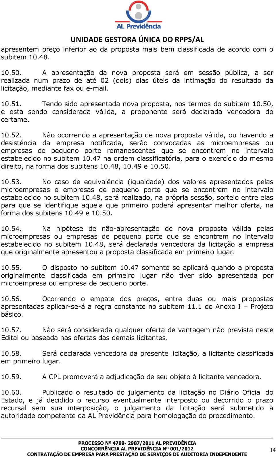 Tendo sido apresentada nova proposta, nos termos do subitem 10.50, e esta sendo considerada válida, a proponente será declarada vencedora do certame. 10.52.