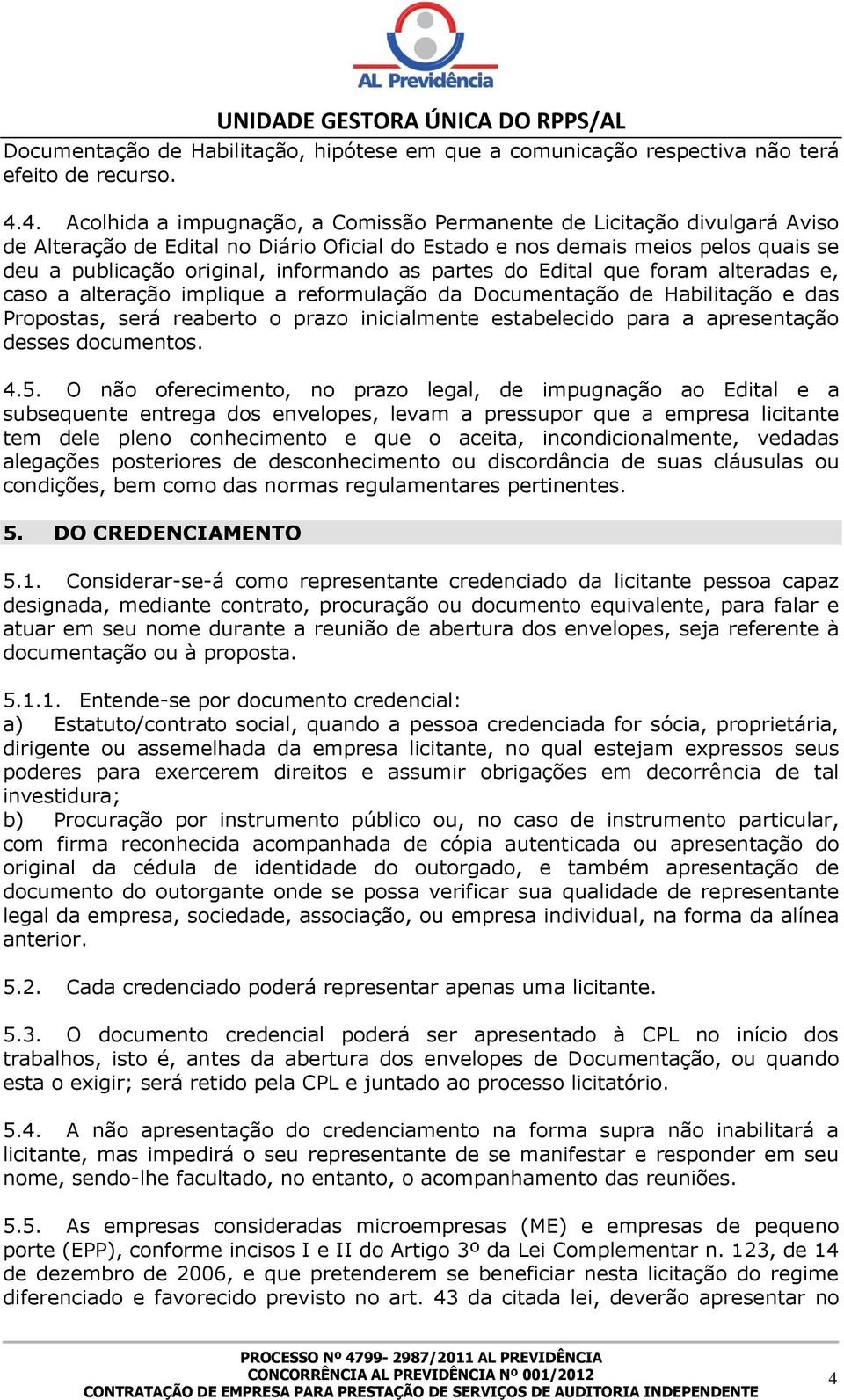 as partes do Edital que foram alteradas e, caso a alteração implique a reformulação da Documentação de Habilitação e das Propostas, será reaberto o prazo inicialmente estabelecido para a apresentação