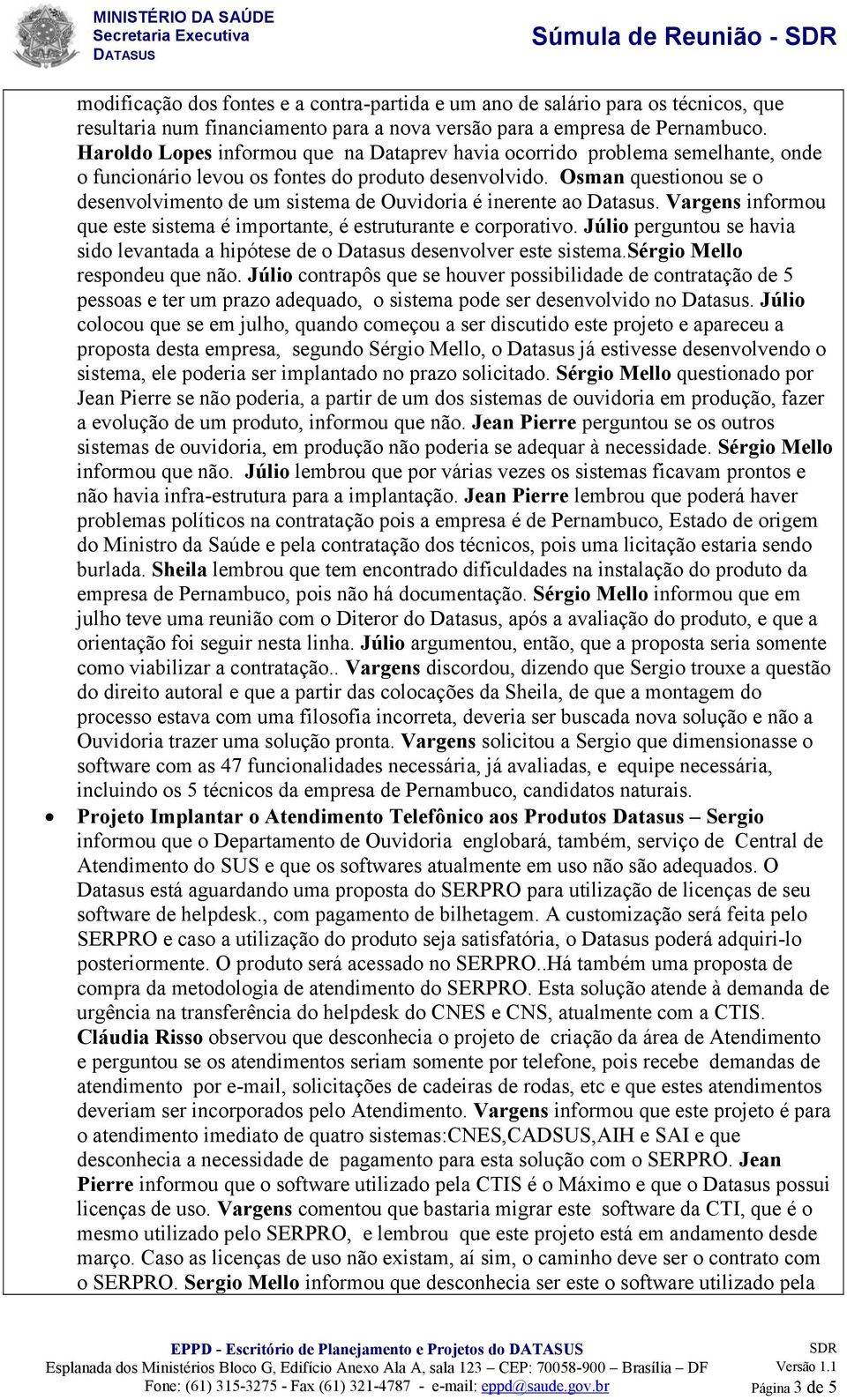 Osman questionou se o desenvolvimento de um sistema de Ouvidoria é inerente ao Datasus. Vargens informou que este sistema é importante, é estruturante e corporativo.