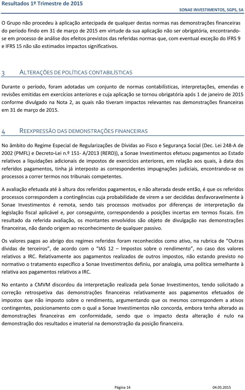 3 ALTERAÇÕES DE POLÍTICAS CONTABILÍSTICAS Durante o período, foram adotadas um conjunto de normas contabilísticas, interpretações, emendas e revisões emitidas em exercícios anteriores e cuja